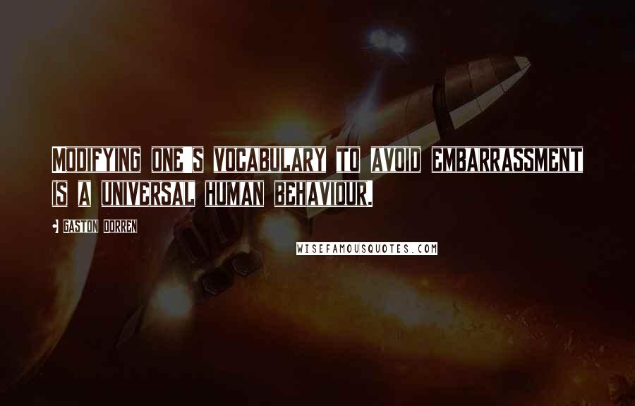 Gaston Dorren Quotes: Modifying one's vocabulary to avoid embarrassment is a universal human behaviour.