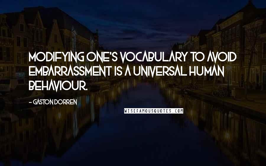 Gaston Dorren Quotes: Modifying one's vocabulary to avoid embarrassment is a universal human behaviour.