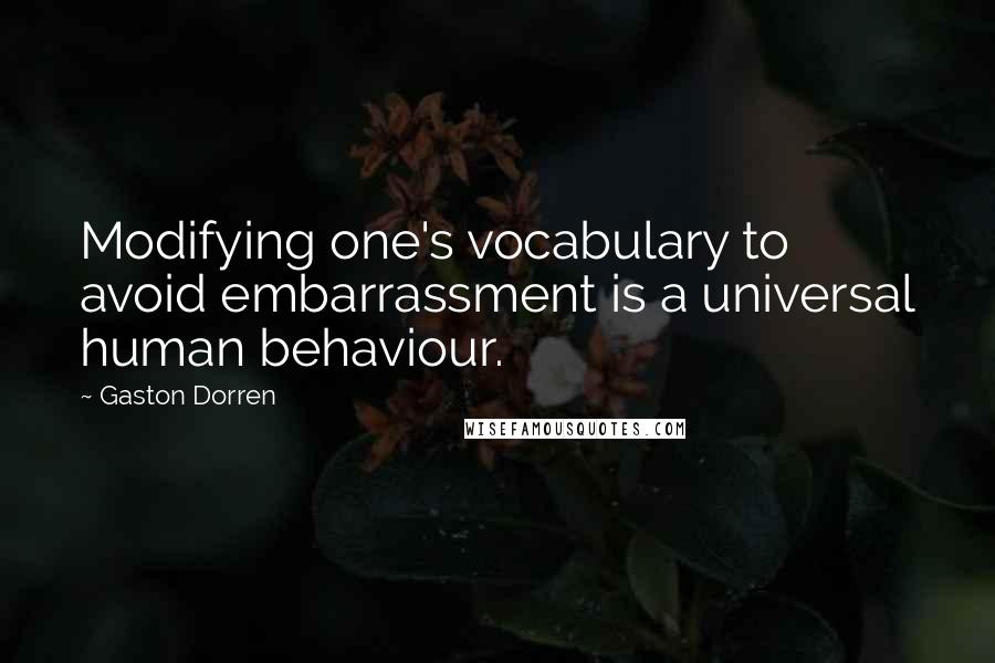Gaston Dorren Quotes: Modifying one's vocabulary to avoid embarrassment is a universal human behaviour.