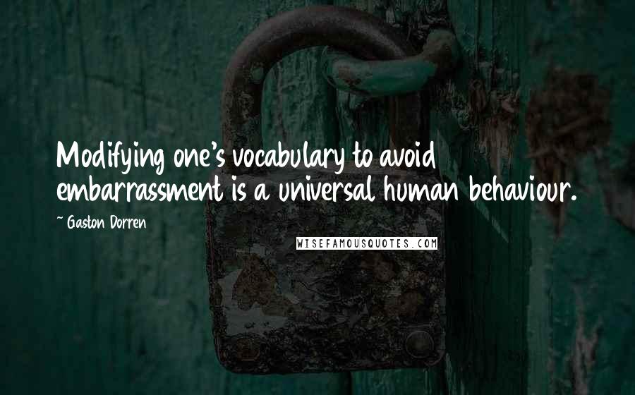 Gaston Dorren Quotes: Modifying one's vocabulary to avoid embarrassment is a universal human behaviour.
