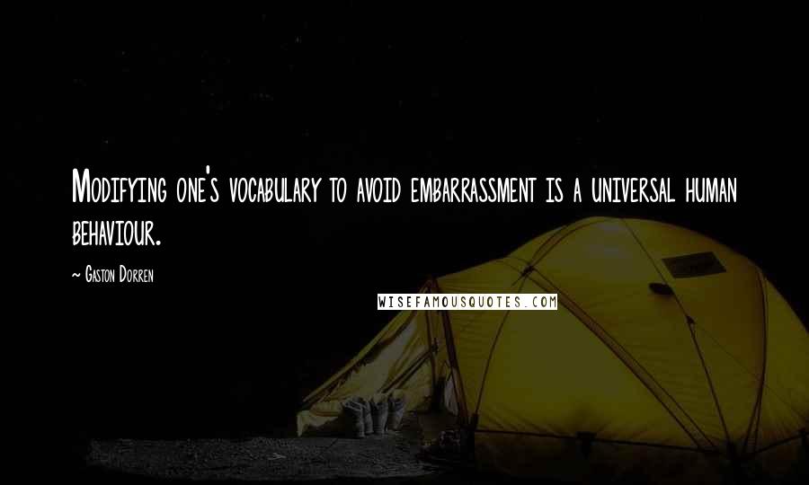 Gaston Dorren Quotes: Modifying one's vocabulary to avoid embarrassment is a universal human behaviour.