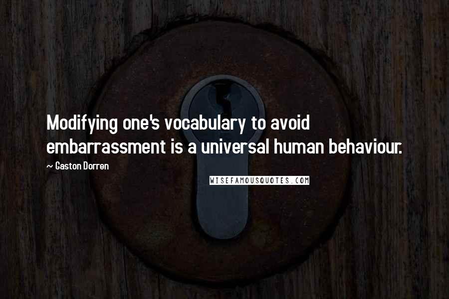 Gaston Dorren Quotes: Modifying one's vocabulary to avoid embarrassment is a universal human behaviour.