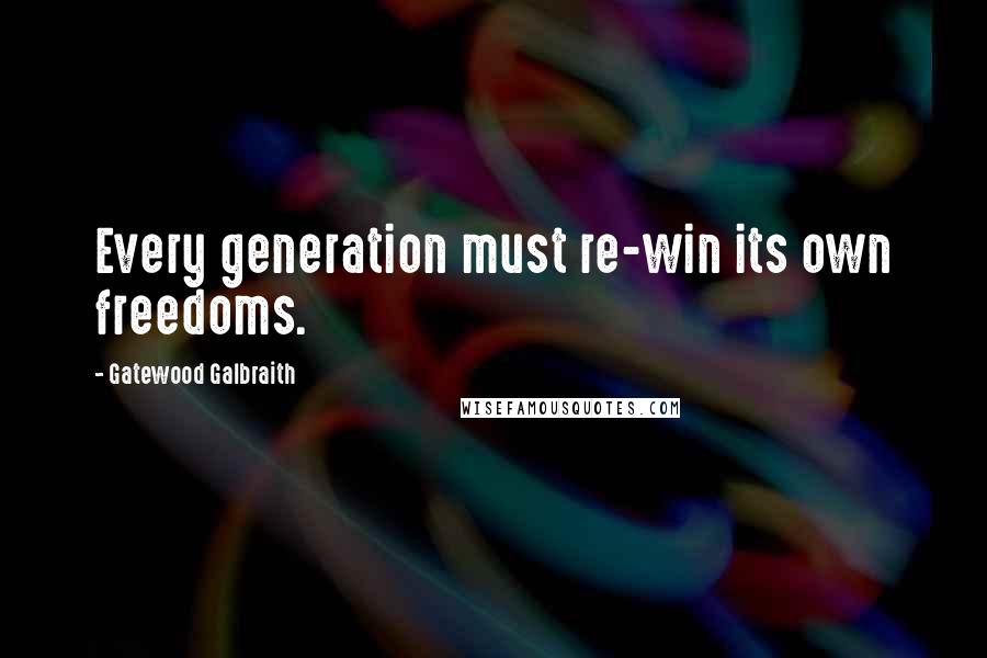 Gatewood Galbraith Quotes: Every generation must re-win its own freedoms.