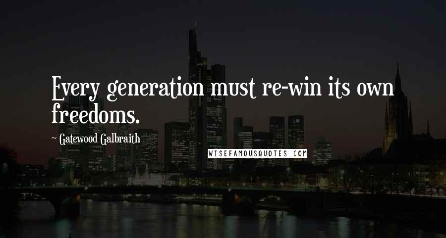 Gatewood Galbraith Quotes: Every generation must re-win its own freedoms.