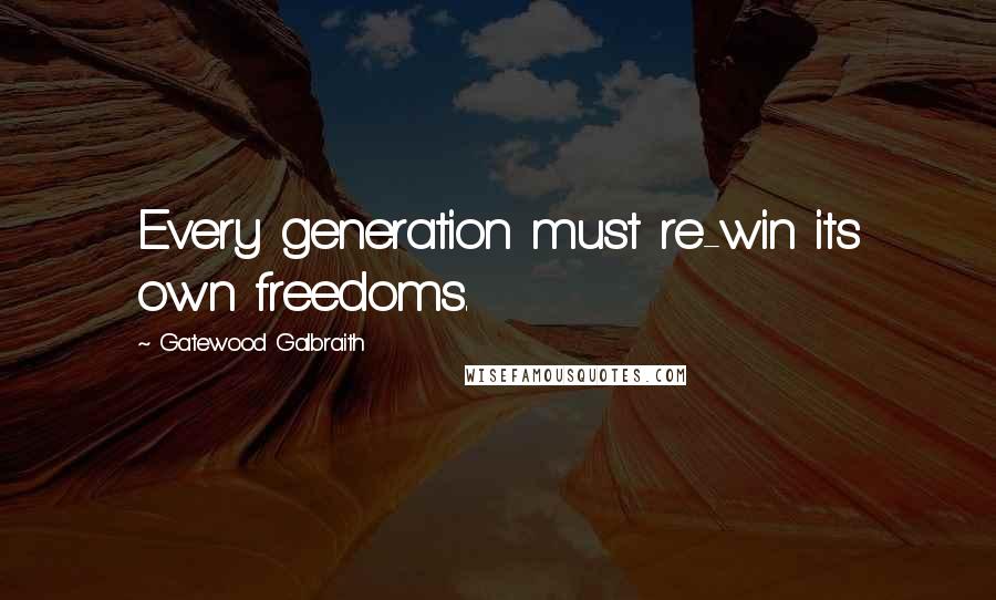 Gatewood Galbraith Quotes: Every generation must re-win its own freedoms.