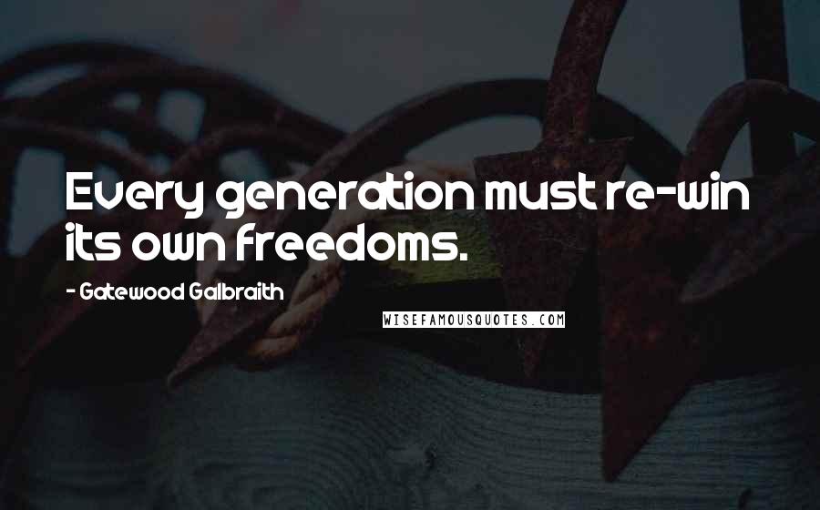 Gatewood Galbraith Quotes: Every generation must re-win its own freedoms.