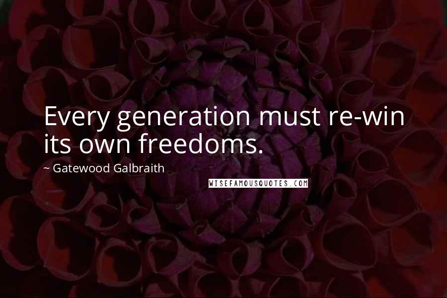 Gatewood Galbraith Quotes: Every generation must re-win its own freedoms.