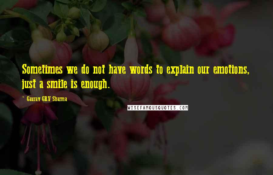 Gaurav GRV Sharma Quotes: Sometimes we do not have words to explain our emotions, just a smile is enough.