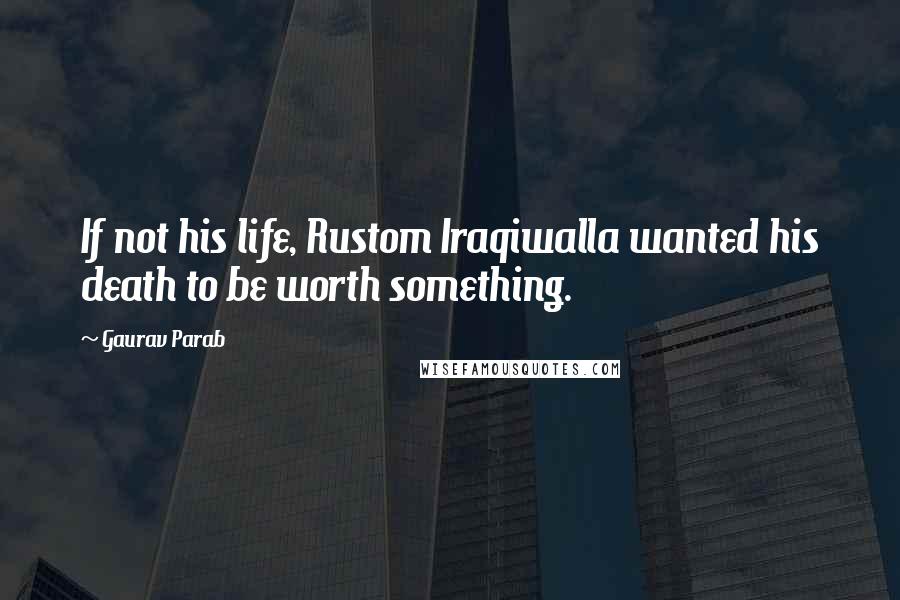 Gaurav Parab Quotes: If not his life, Rustom Iraqiwalla wanted his death to be worth something.