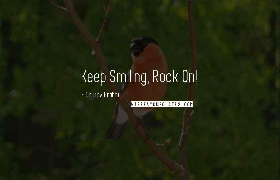 Gaurav Prabhu Quotes: Keep Smiling, Rock On!