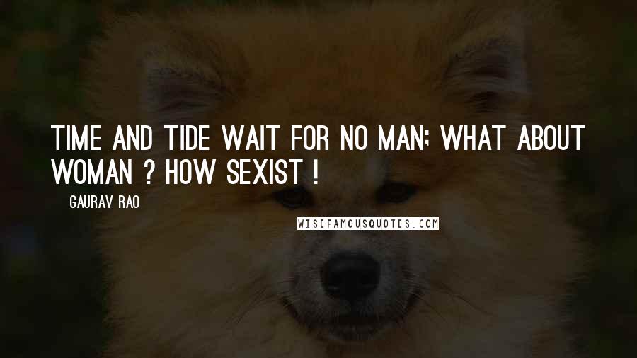 Gaurav Rao Quotes: Time and Tide wait for no Man; what about woman ? How Sexist !