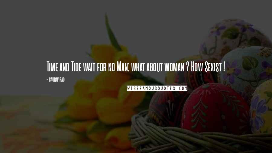 Gaurav Rao Quotes: Time and Tide wait for no Man; what about woman ? How Sexist !