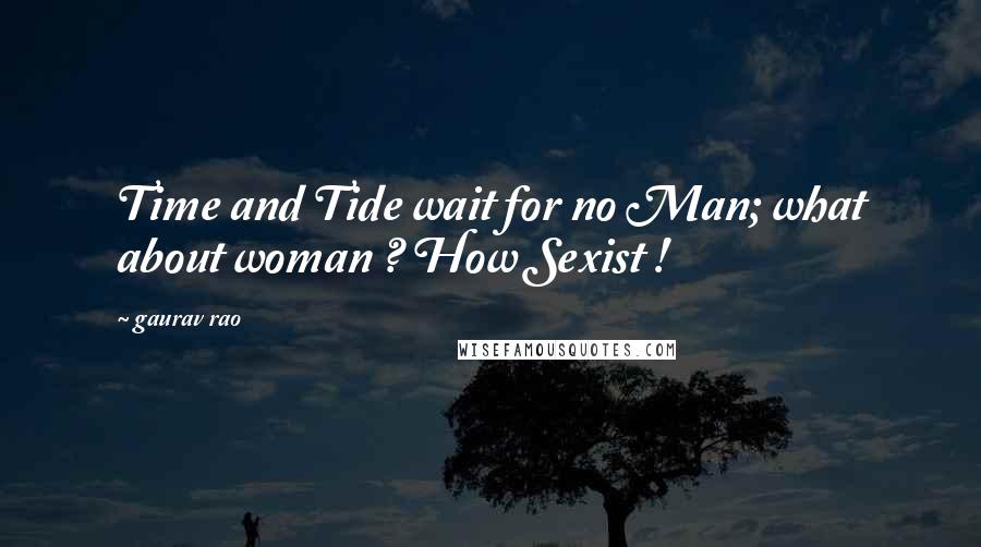 Gaurav Rao Quotes: Time and Tide wait for no Man; what about woman ? How Sexist !