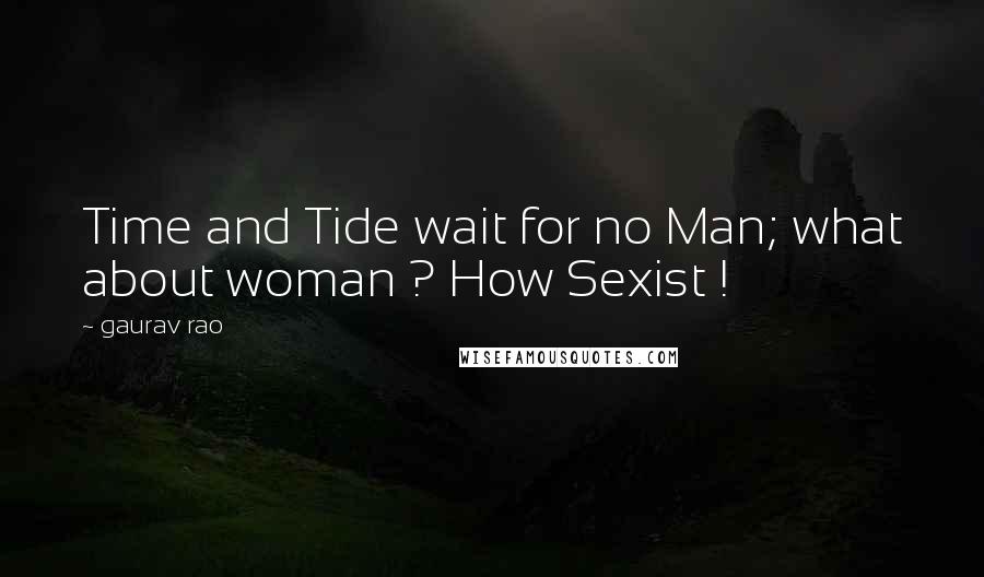 Gaurav Rao Quotes: Time and Tide wait for no Man; what about woman ? How Sexist !