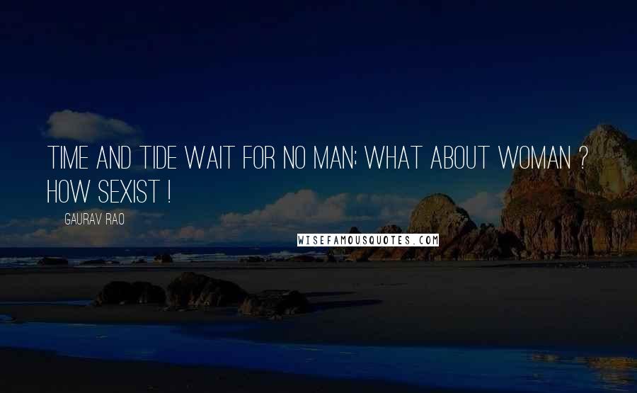 Gaurav Rao Quotes: Time and Tide wait for no Man; what about woman ? How Sexist !