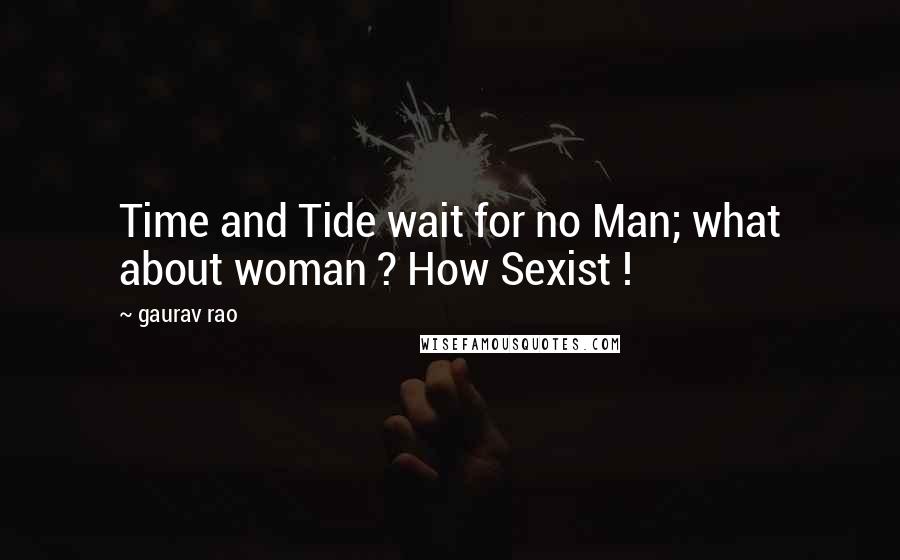 Gaurav Rao Quotes: Time and Tide wait for no Man; what about woman ? How Sexist !