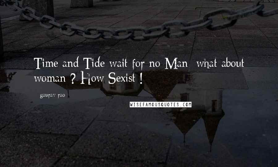 Gaurav Rao Quotes: Time and Tide wait for no Man; what about woman ? How Sexist !