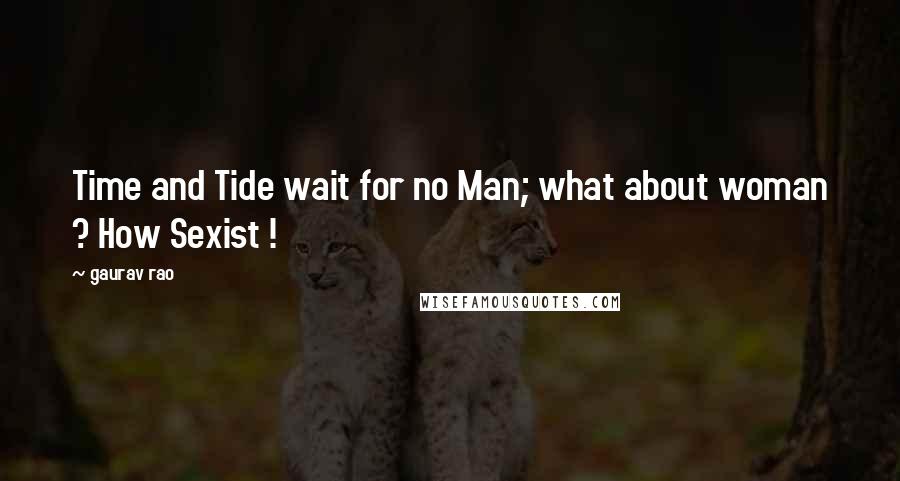 Gaurav Rao Quotes: Time and Tide wait for no Man; what about woman ? How Sexist !