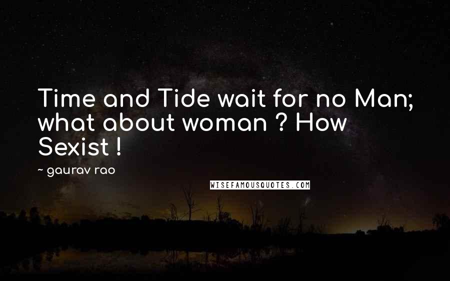 Gaurav Rao Quotes: Time and Tide wait for no Man; what about woman ? How Sexist !