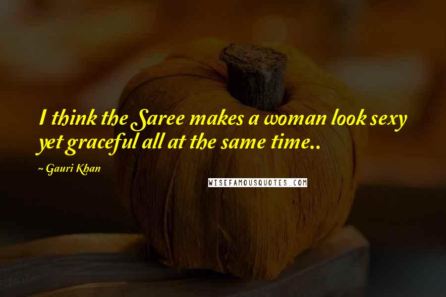 Gauri Khan Quotes: I think the Saree makes a woman look sexy yet graceful all at the same time..