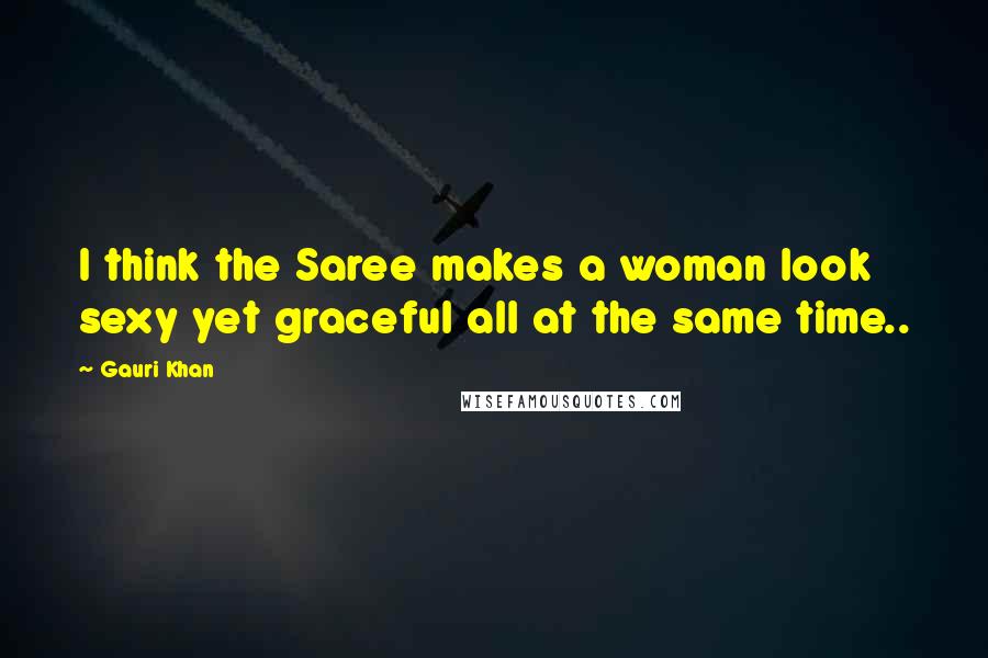 Gauri Khan Quotes: I think the Saree makes a woman look sexy yet graceful all at the same time..