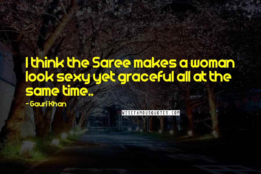 Gauri Khan Quotes: I think the Saree makes a woman look sexy yet graceful all at the same time..