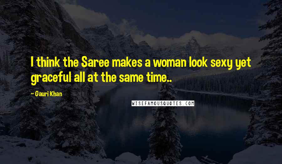 Gauri Khan Quotes: I think the Saree makes a woman look sexy yet graceful all at the same time..