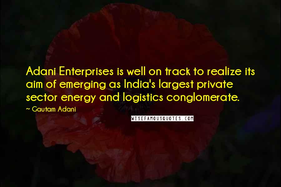 Gautam Adani Quotes: Adani Enterprises is well on track to realize its aim of emerging as India's largest private sector energy and logistics conglomerate.