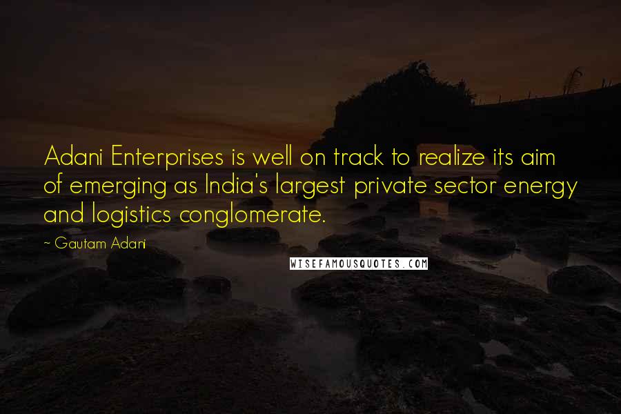 Gautam Adani Quotes: Adani Enterprises is well on track to realize its aim of emerging as India's largest private sector energy and logistics conglomerate.