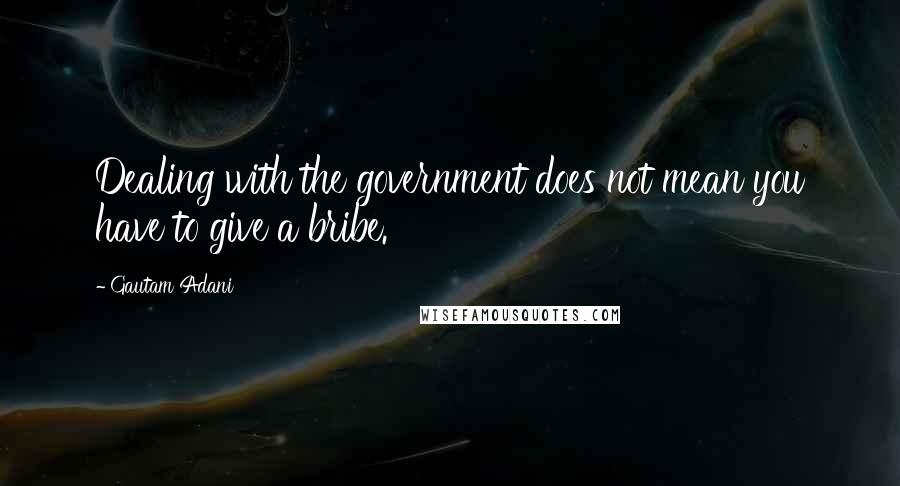 Gautam Adani Quotes: Dealing with the government does not mean you have to give a bribe.