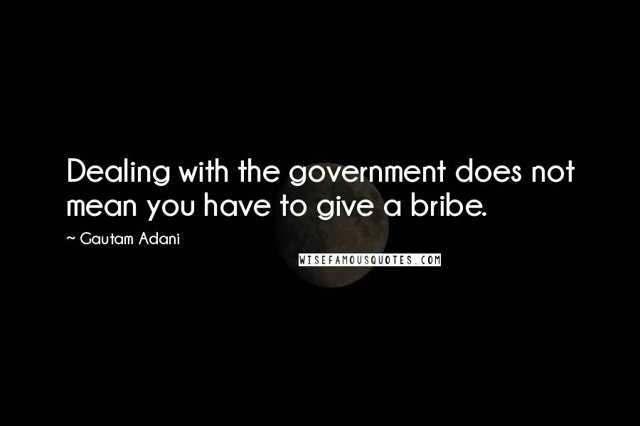 Gautam Adani Quotes: Dealing with the government does not mean you have to give a bribe.