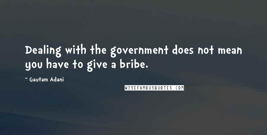 Gautam Adani Quotes: Dealing with the government does not mean you have to give a bribe.