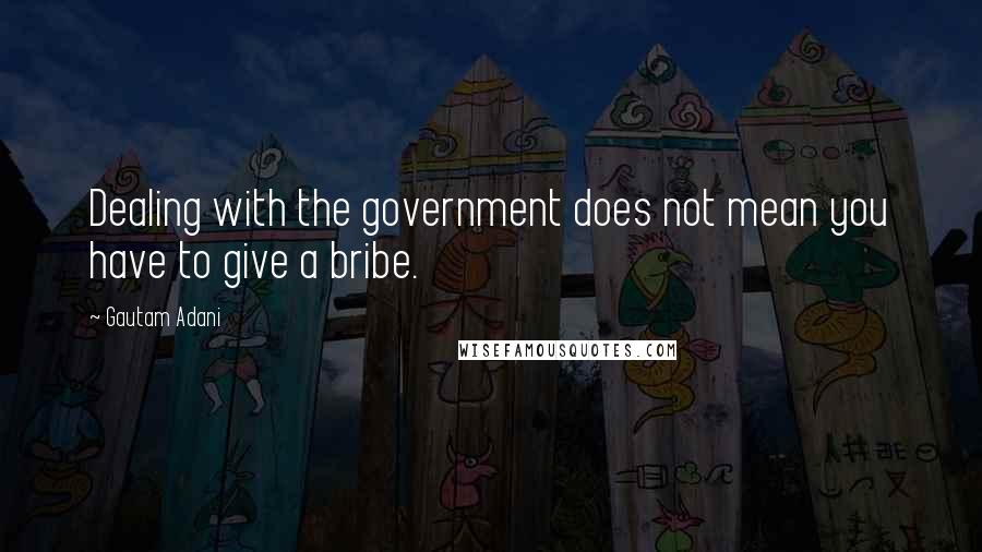 Gautam Adani Quotes: Dealing with the government does not mean you have to give a bribe.