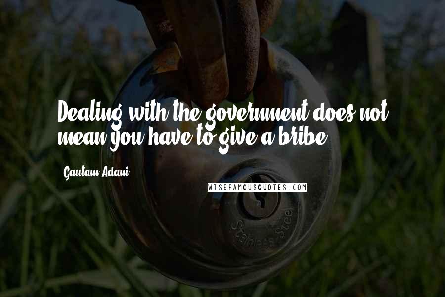 Gautam Adani Quotes: Dealing with the government does not mean you have to give a bribe.