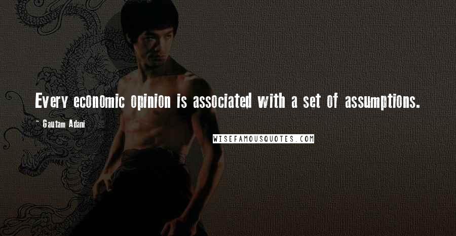 Gautam Adani Quotes: Every economic opinion is associated with a set of assumptions.