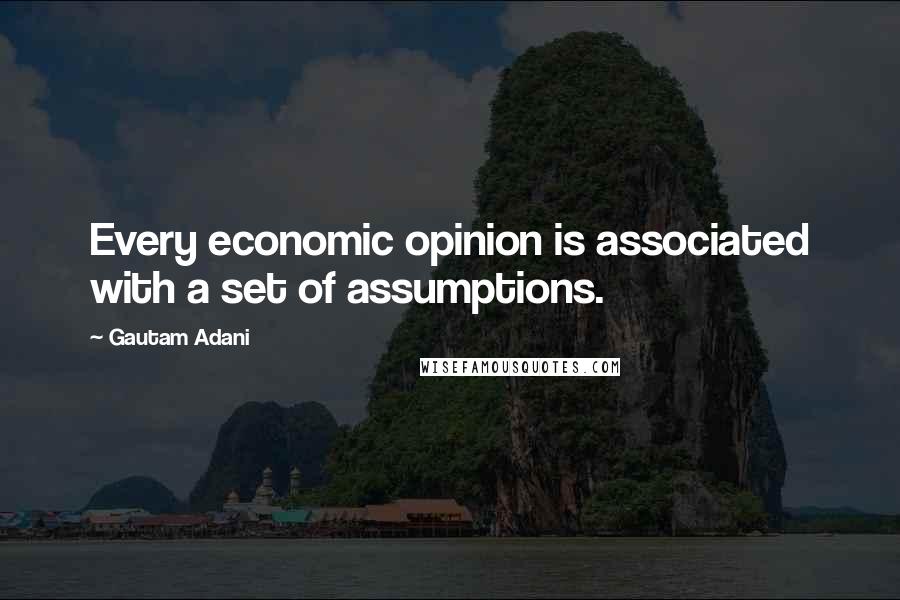 Gautam Adani Quotes: Every economic opinion is associated with a set of assumptions.