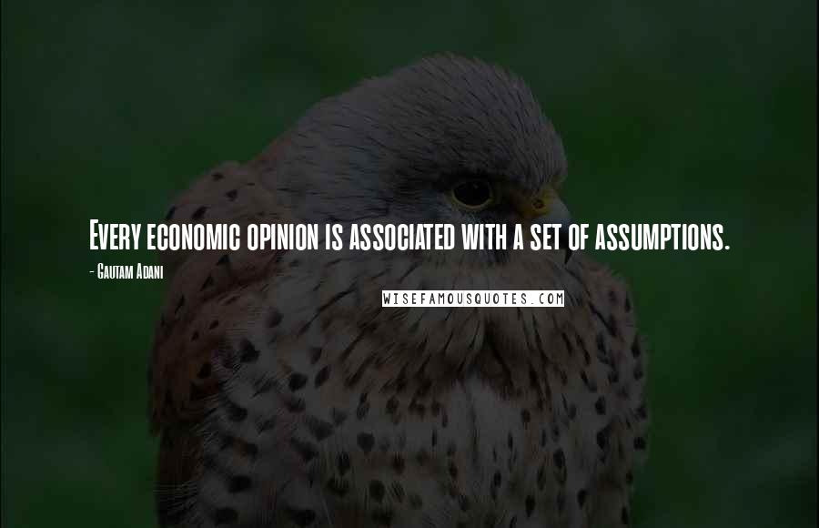 Gautam Adani Quotes: Every economic opinion is associated with a set of assumptions.