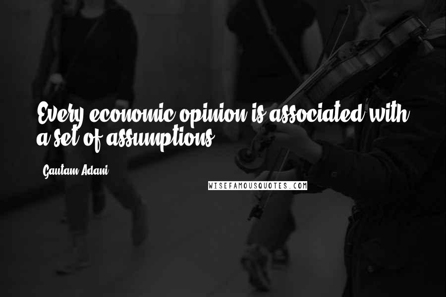 Gautam Adani Quotes: Every economic opinion is associated with a set of assumptions.