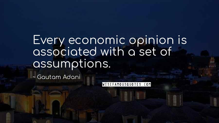 Gautam Adani Quotes: Every economic opinion is associated with a set of assumptions.