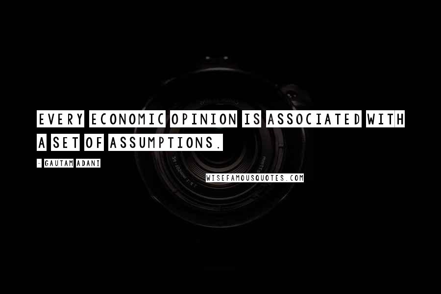 Gautam Adani Quotes: Every economic opinion is associated with a set of assumptions.