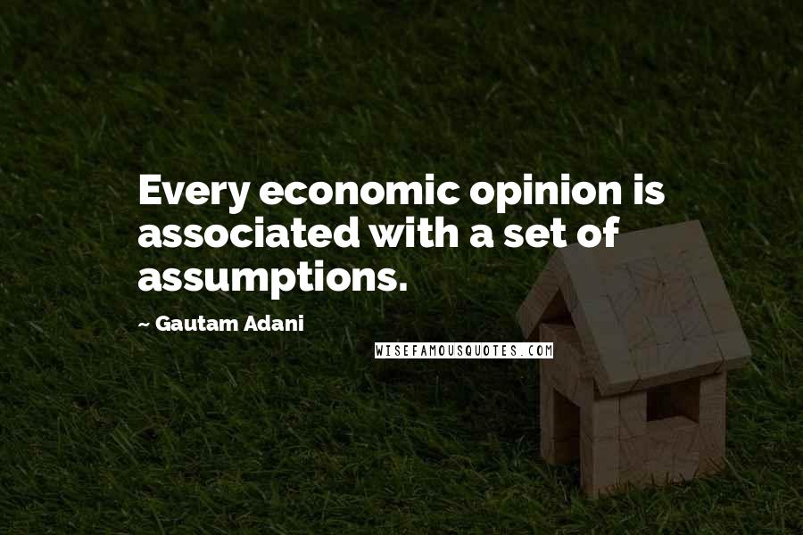 Gautam Adani Quotes: Every economic opinion is associated with a set of assumptions.