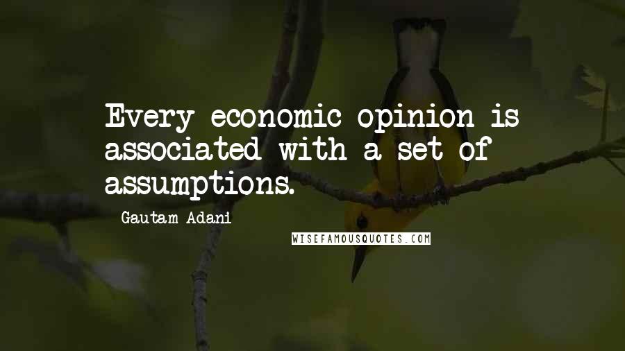 Gautam Adani Quotes: Every economic opinion is associated with a set of assumptions.