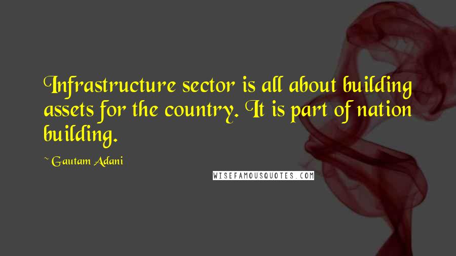 Gautam Adani Quotes: Infrastructure sector is all about building assets for the country. It is part of nation building.