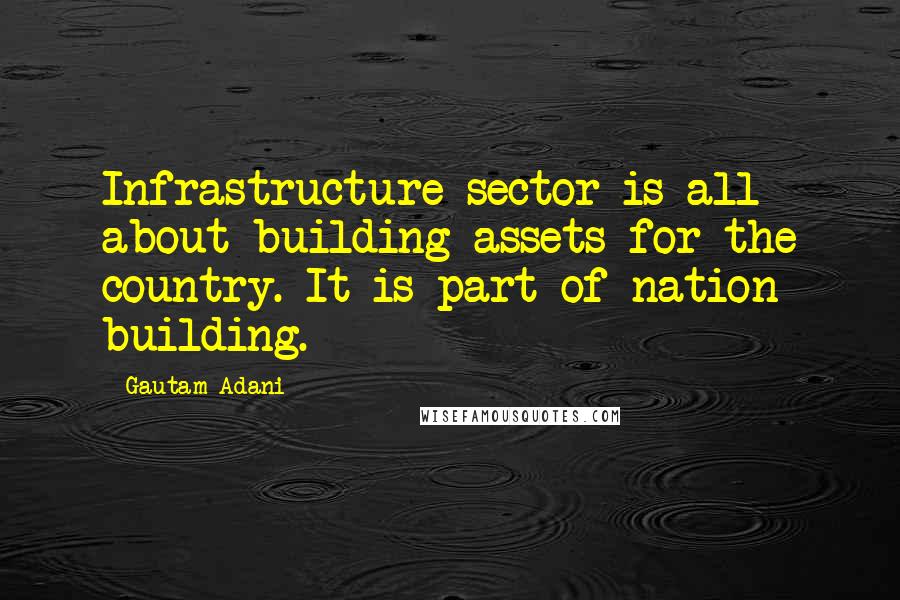 Gautam Adani Quotes: Infrastructure sector is all about building assets for the country. It is part of nation building.