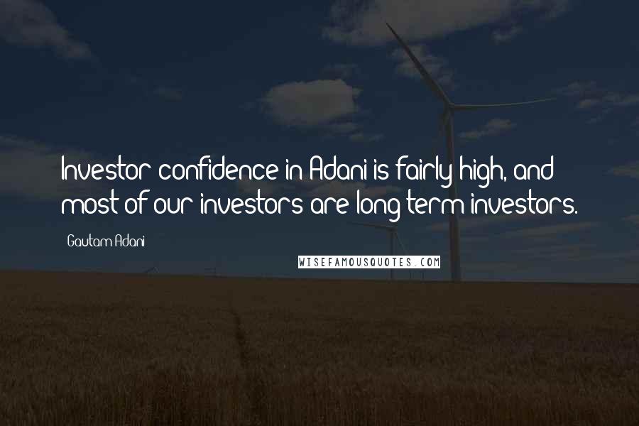 Gautam Adani Quotes: Investor confidence in Adani is fairly high, and most of our investors are long-term investors.