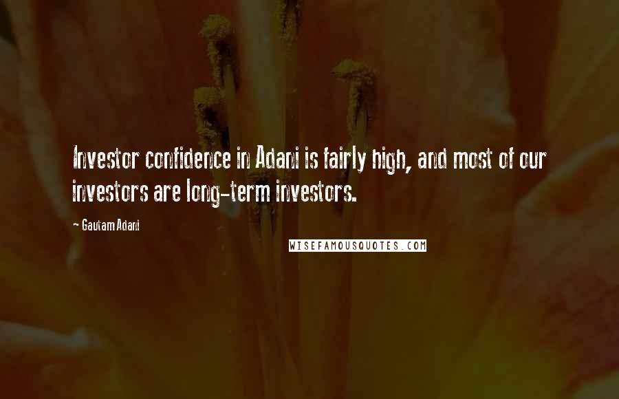 Gautam Adani Quotes: Investor confidence in Adani is fairly high, and most of our investors are long-term investors.