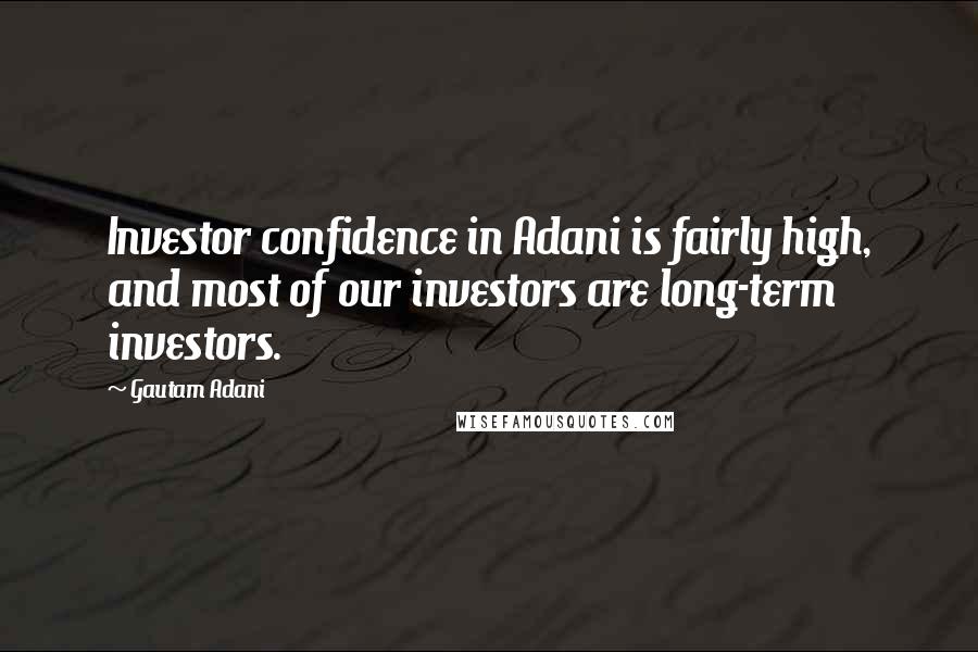 Gautam Adani Quotes: Investor confidence in Adani is fairly high, and most of our investors are long-term investors.