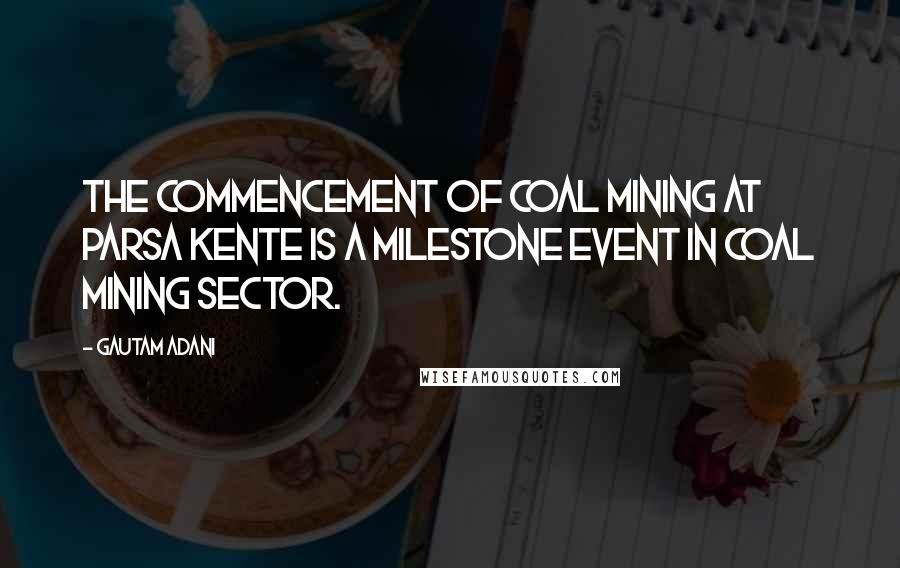 Gautam Adani Quotes: The commencement of coal mining at Parsa Kente is a milestone event in coal mining sector.