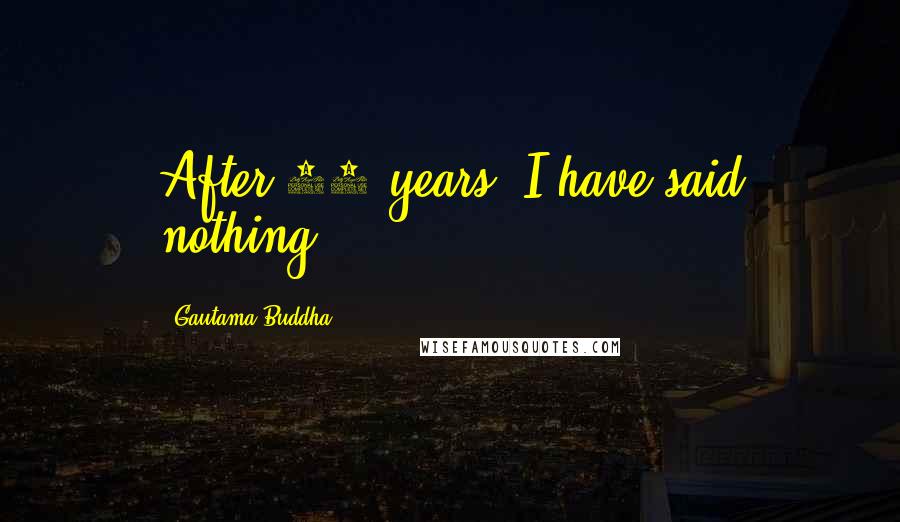 Gautama Buddha Quotes: After 48 years, I have said nothing.