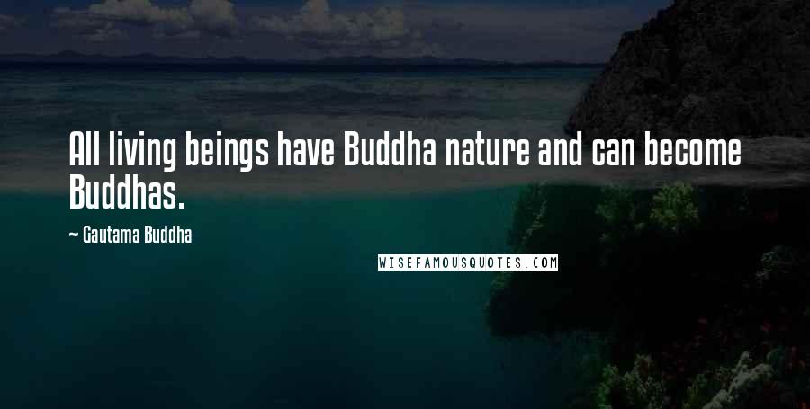 Gautama Buddha Quotes: All living beings have Buddha nature and can become Buddhas.